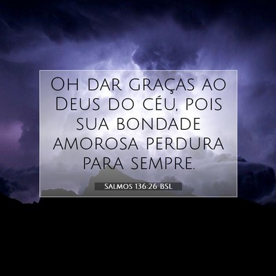 Picture 07 - Salmos 136:26 BSL - Oh dar graças ao Deus do céu, pois sua bondade - Bible Verse Picture