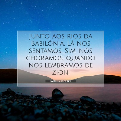 Picture 07 - Salmos 137:1 BSL - Junto aos rios da Babilônia, lá nos sentamos. - Bible Verse Picture