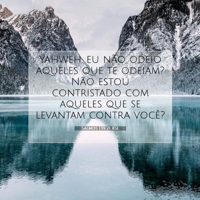 Picture 07 - Salmos 139:21 BSL - Yahweh, eu não odeio aqueles que te odeiam? Não - Bible Verse Picture