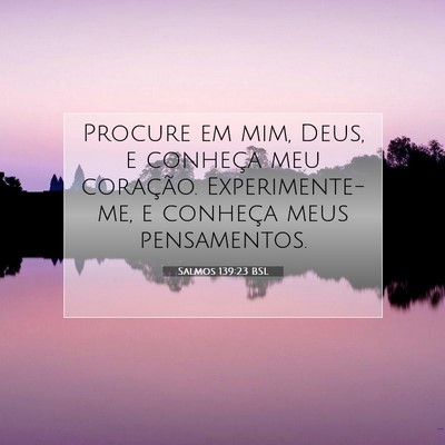 Picture 07 - Salmos 139:23 BSL - Procure em mim, Deus, e conheça meu coração. - Bible Verse Picture