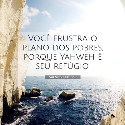 Picture 07 - Salmos 14:6 BSL - Você frustra o plano dos pobres, porque Yahweh - Bible Verse Picture