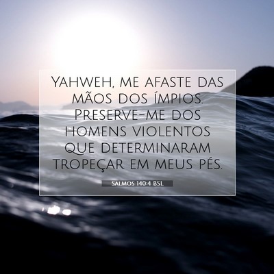 Picture 07 - Salmos 140:4 BSL - Yahweh, me afaste das mãos dos ímpios. - Bible Verse Picture