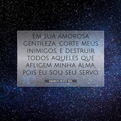 Picture 07 - Salmos 143:12 BSL - Em sua amorosa gentileza, corte meus inimigos, e - Bible Verse Picture