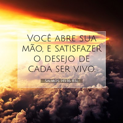 Picture 07 - Salmos 145:16 BSL - Você abre sua mão, e satisfazer o desejo de - Bible Verse Picture