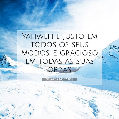 Picture 07 - Salmos 145:17 BSL - Yahweh é justo em todos os seus modos, e - Bible Verse Picture