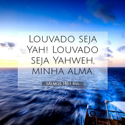 Picture 07 - Salmos 146:1 BSL - Louvado seja Yah! Louvado seja Yahweh, minha - Bible Verse Picture