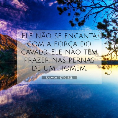 Picture 07 - Salmos 147:10 BSL - Ele não se encanta com a força do cavalo. Ele - Bible Verse Picture