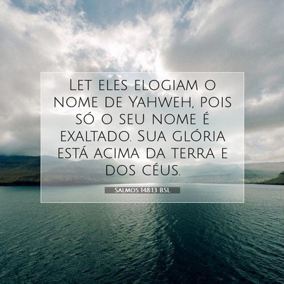 Picture 07 - Salmos 148:13 BSL - Let eles elogiam o nome de Yahweh, pois só o seu - Bible Verse Picture