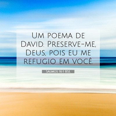 Picture 07 - Salmos 16:1 BSL - Um poema de David. Preserve-me, Deus, pois eu me - Bible Verse Picture