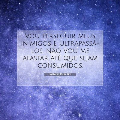 Picture 07 - Salmos 18:37 BSL - Vou perseguir meus inimigos e ultrapassá-los. - Bible Verse Picture