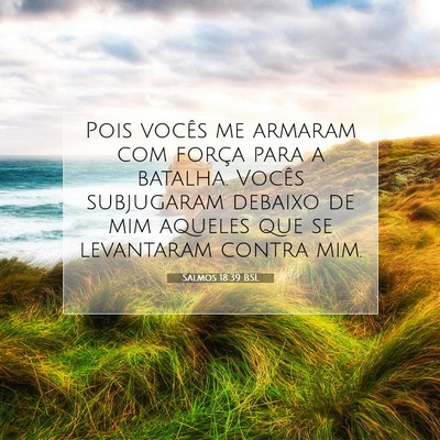 Picture 07 - Salmos 18:39 BSL - Pois vocês me armaram com força para a batalha. - Bible Verse Picture
