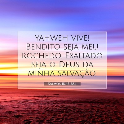 Picture 07 - Salmos 18:46 BSL - Yahweh vive! Bendito seja meu rochedo. Exaltado - Bible Verse Picture