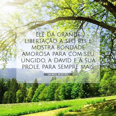 Picture 07 - Salmos 18:50 BSL - Ele dá grande libertação a seu rei, e mostra - Bible Verse Picture