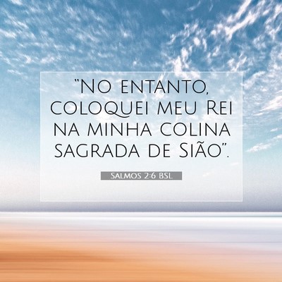 Picture 07 - Salmos 2:6 BSL - “No entanto, coloquei meu Rei na minha colina - Bible Verse Picture