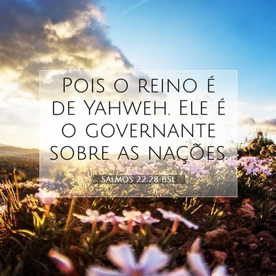 Picture 07 - Salmos 22:28 BSL - Pois o reino é de Yahweh. Ele é o governante - Bible Verse Picture