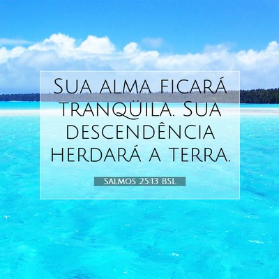 Picture 07 - Salmos 25:13 BSL - Sua alma ficará tranqüila. Sua descendência - Bible Verse Picture
