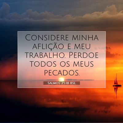 Picture 07 - Salmos 25:18 BSL - Considere minha aflição e meu trabalho. Perdoe - Bible Verse Picture