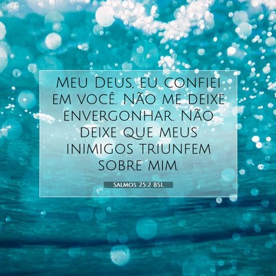 Picture 07 - Salmos 25:2 BSL - Meu Deus, eu confiei em você. Não me deixe - Bible Verse Picture