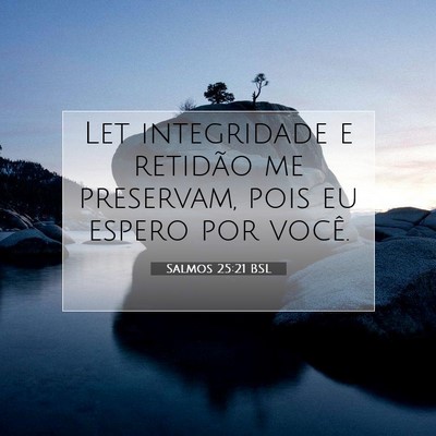 Picture 07 - Salmos 25:21 BSL - Let integridade e retidão me preservam, pois eu - Bible Verse Picture
