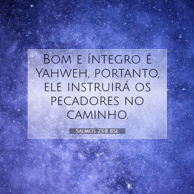 Picture 07 - Salmos 25:8 BSL - Bom e íntegro é Yahweh, portanto, ele - Bible Verse Picture