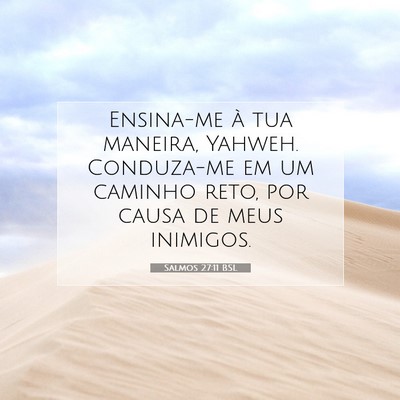 Picture 07 - Salmos 27:11 BSL - Ensina-me à tua maneira, Yahweh. Conduza-me em - Bible Verse Picture