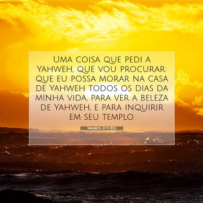 Picture 07 - Salmos 27:4 BSL - Uma coisa que pedi a Yahweh, que vou procurar: - Bible Verse Picture