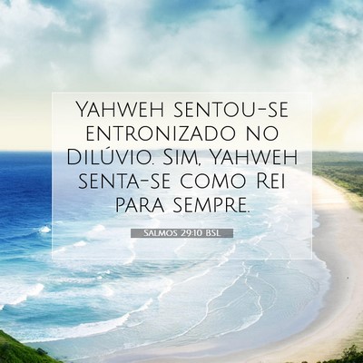 Picture 07 - Salmos 29:10 BSL - Yahweh sentou-se entronizado no Dilúvio. Sim, - Bible Verse Picture