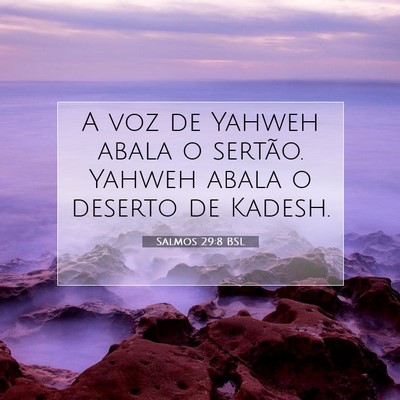Picture 07 - Salmos 29:8 BSL - A voz de Yahweh abala o sertão. Yahweh abala o - Bible Verse Picture