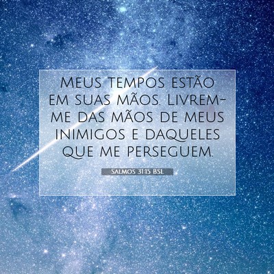 Picture 07 - Salmos 31:15 BSL - Meus tempos estão em suas mãos. Livrem-me das - Bible Verse Picture