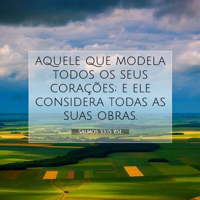 Picture 07 - Salmos 33:15 BSL - aquele que modela todos os seus corações; e ele - Bible Verse Picture