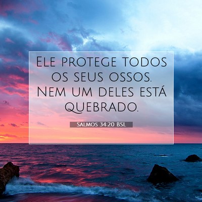 Picture 07 - Salmos 34:20 BSL - Ele protege todos os seus ossos. Nem um deles - Bible Verse Picture