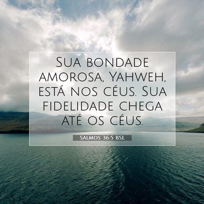 Picture 07 - Salmos 36:5 BSL - Sua bondade amorosa, Yahweh, está nos céus. Sua - Bible Verse Picture