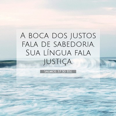 Picture 07 - Salmos 37:30 BSL - A boca dos justos fala de sabedoria. Sua língua - Bible Verse Picture