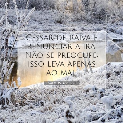 Picture 07 - Salmos 37:8 BSL - Cessar de raiva e renunciar à ira. Não se - Bible Verse Picture