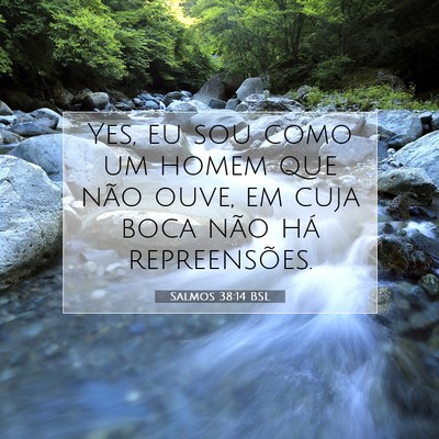 Picture 07 - Salmos 38:14 BSL - Yes, eu sou como um homem que não ouve, em cuja - Bible Verse Picture
