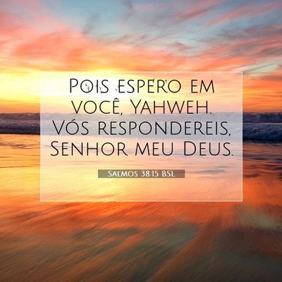Picture 07 - Salmos 38:15 BSL - Pois espero em você, Yahweh. Vós respondereis, - Bible Verse Picture