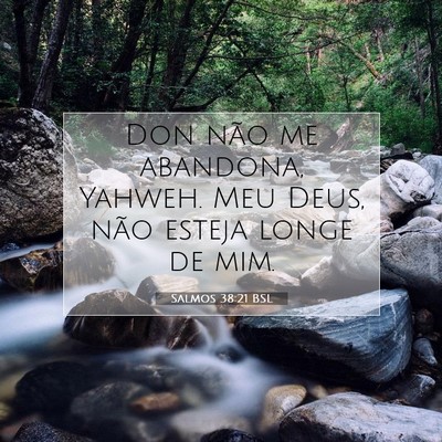 Picture 07 - Salmos 38:21 BSL - Don não me abandona, Yahweh. Meu Deus, não - Bible Verse Picture