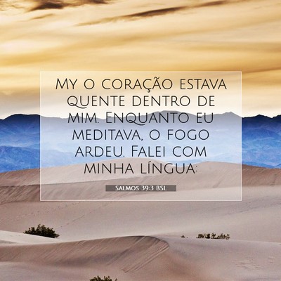 Picture 07 - Salmos 39:3 BSL - My o coração estava quente dentro de mim. - Bible Verse Picture