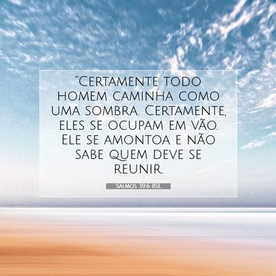 Picture 07 - Salmos 39:6 BSL - “Certamente todo homem caminha como uma sombra. - Bible Verse Picture