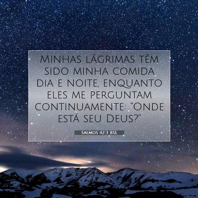 Picture 07 - Salmos 42:3 BSL - Minhas lágrimas têm sido minha comida dia e - Bible Verse Picture