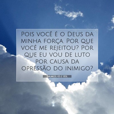 Picture 07 - Salmos 43:2 BSL - Pois você é o Deus da minha força. Por que - Bible Verse Picture