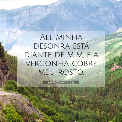 Picture 07 - Salmos 44:15 BSL - All minha desonra está diante de mim, e a - Bible Verse Picture