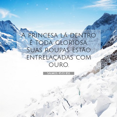 Picture 07 - Salmos 45:13 BSL - A princesa lá dentro é toda gloriosa. Suas - Bible Verse Picture