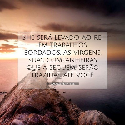 Picture 07 - Salmos 45:14 BSL - She será levado ao rei em trabalhos bordados. As - Bible Verse Picture