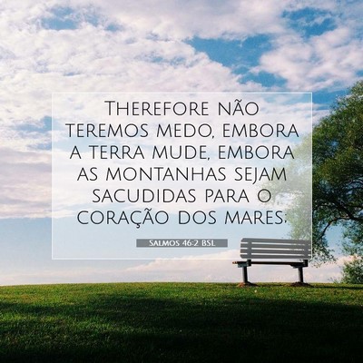 Picture 07 - Salmos 46:2 BSL - Therefore não teremos medo, embora a terra mude, - Bible Verse Picture