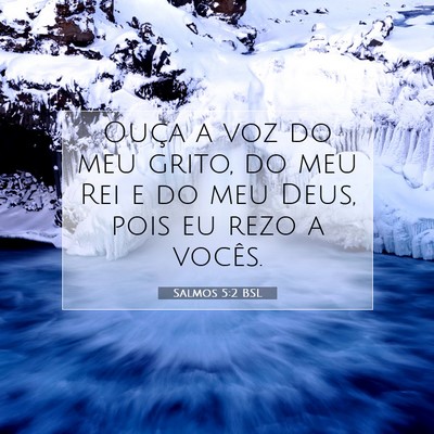 Picture 07 - Salmos 5:2 BSL - Ouça a voz do meu grito, do meu Rei e do meu - Bible Verse Picture