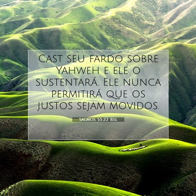 Picture 07 - Salmos 55:22 BSL - Cast seu fardo sobre Yahweh e ele o sustentará. - Bible Verse Picture