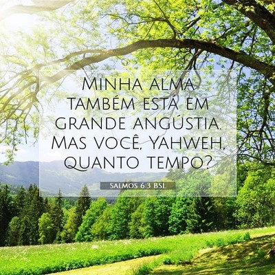 Picture 07 - Salmos 6:3 BSL - Minha alma também está em grande angústia. Mas - Bible Verse Picture