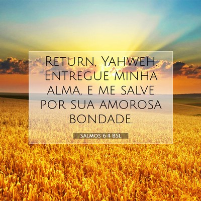 Picture 07 - Salmos 6:4 BSL - Return, Yahweh. Entregue minha alma, e me salve - Bible Verse Picture