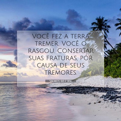 Picture 07 - Salmos 60:2 BSL - Você fez a terra tremer. Você o rasgou. - Bible Verse Picture